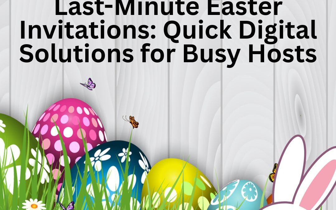 Last-Minute Easter Invitations: Quick Digital Solutions for Busy Hosts